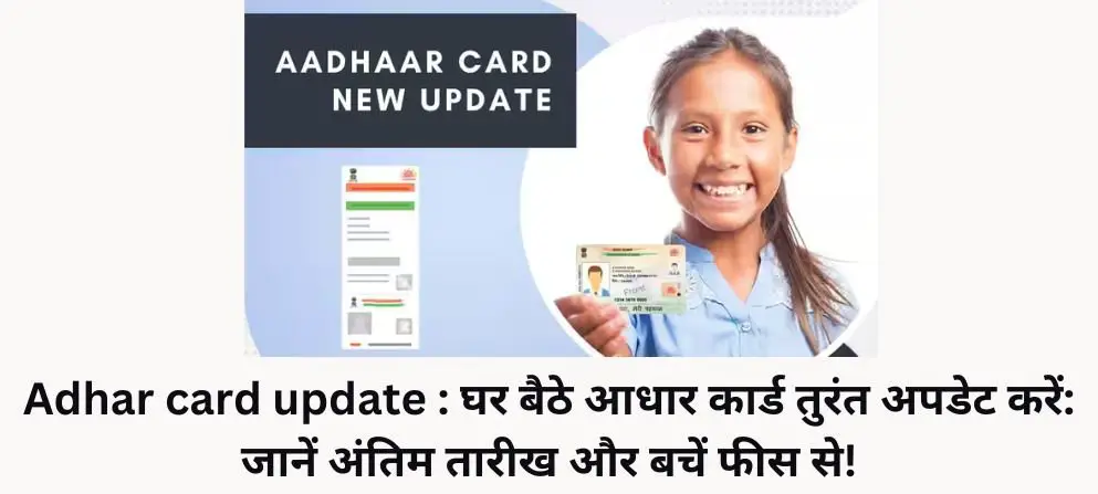 Adhar Card Update : घर बैठे आधार कार्ड तुरंत अपडेट करें: जानें अंतिम तारीख और बचें फीस से!