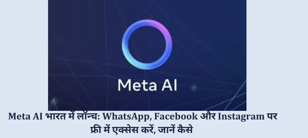  Meta AI भारत में लॉन्च: WhatsApp, Facebook और Instagram पर फ्री में एक्सेस करें, जानें कैसे